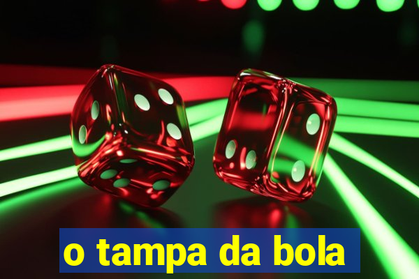 o tampa da bola