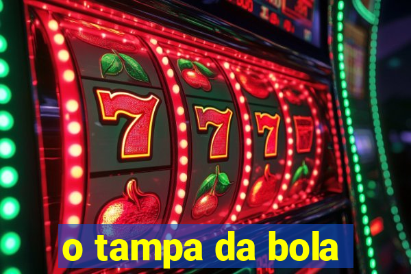 o tampa da bola