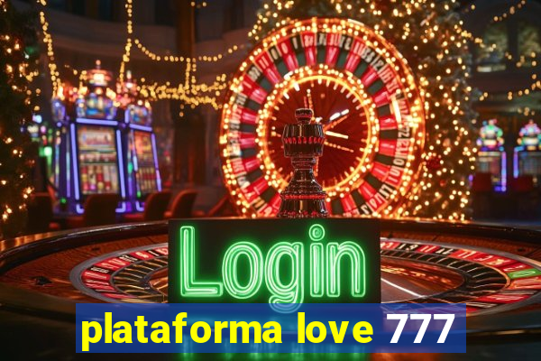 plataforma love 777