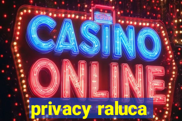 privacy raluca