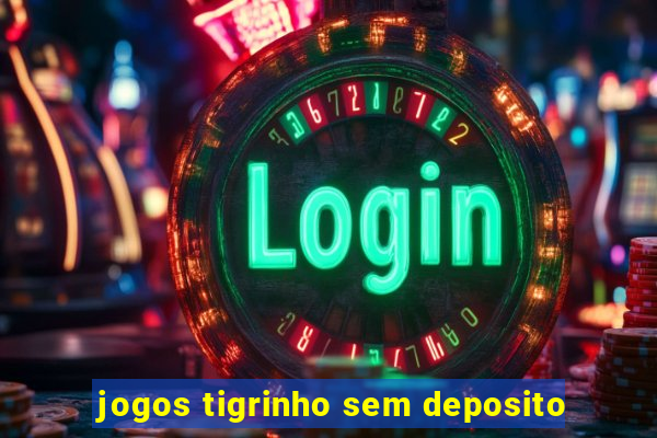 jogos tigrinho sem deposito