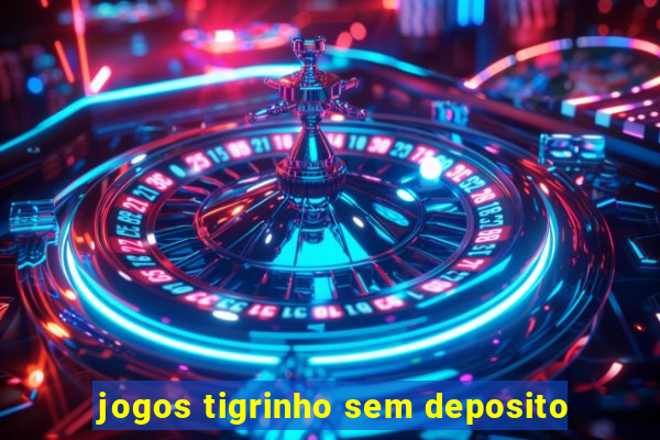 jogos tigrinho sem deposito