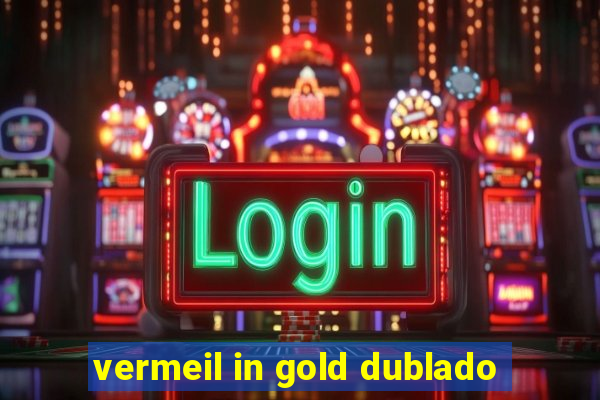 vermeil in gold dublado