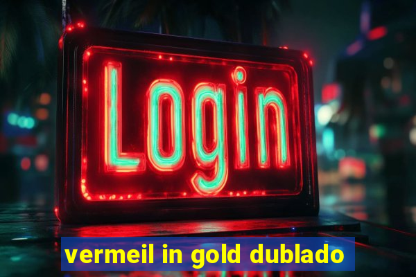 vermeil in gold dublado