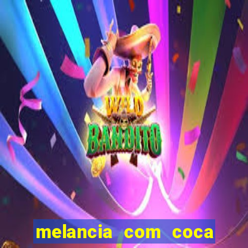 melancia com coca cola faz mal