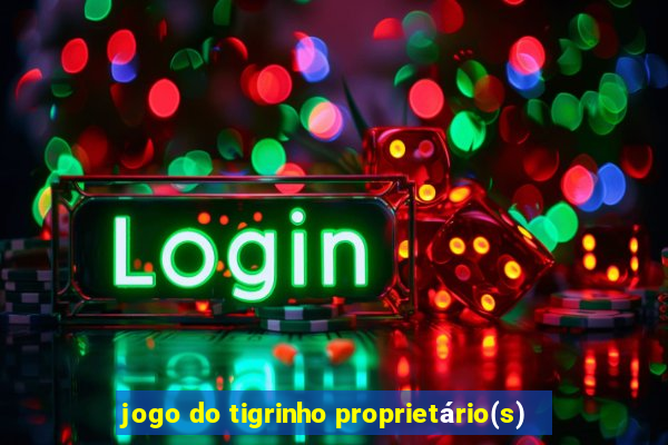 jogo do tigrinho proprietário(s)