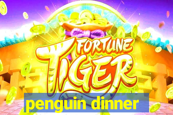 penguin dinner