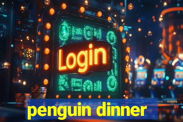 penguin dinner