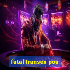 fatal transex poa