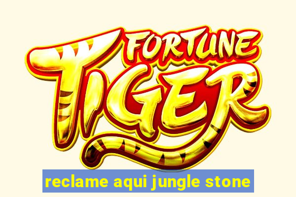 reclame aqui jungle stone