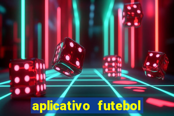 aplicativo futebol da hora