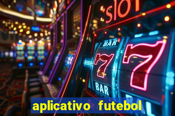 aplicativo futebol da hora