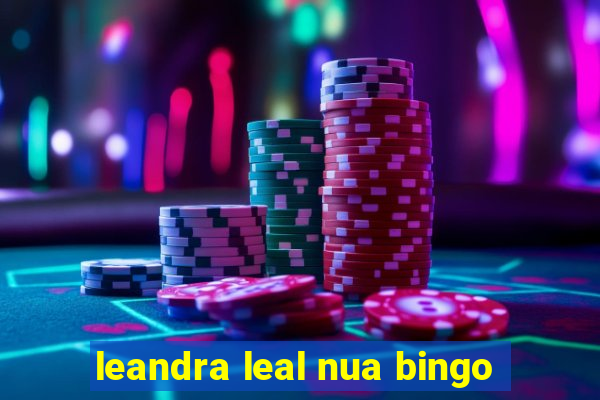 leandra leal nua bingo