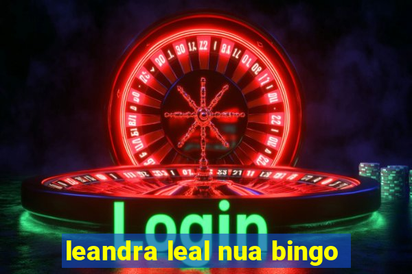 leandra leal nua bingo