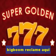 bigboom reclame aqui