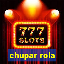 chupar rola