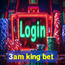 3am king bet