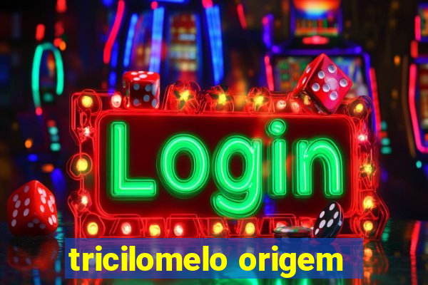 tricilomelo origem