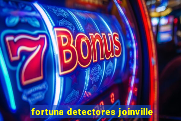 fortuna detectores joinville