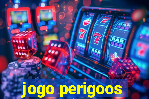 jogo perigoos