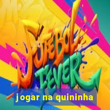 jogar na quininha