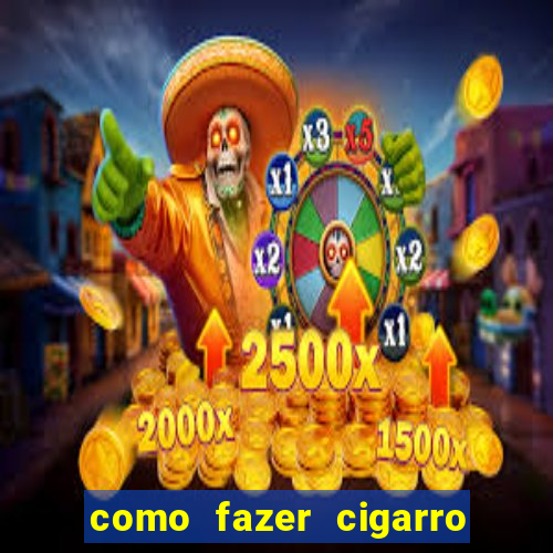 como fazer cigarro caseiro de papel