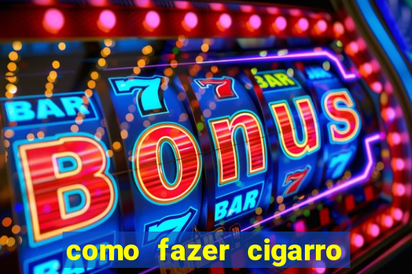 como fazer cigarro caseiro de papel