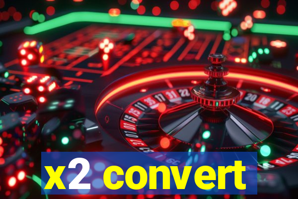 x2 convert