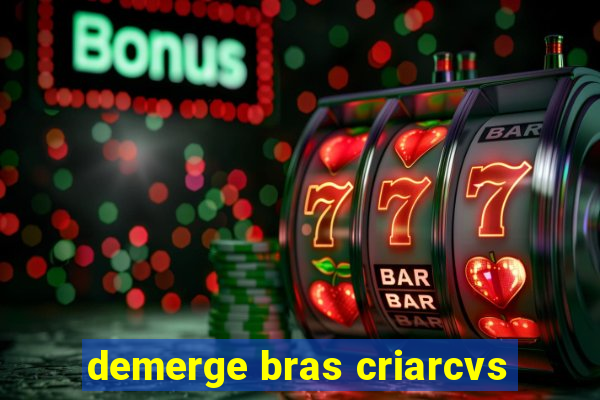 demerge bras criarcvs