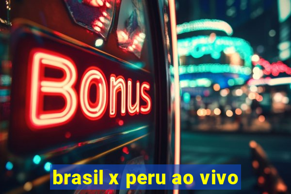 brasil x peru ao vivo