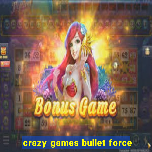 crazy games bullet force