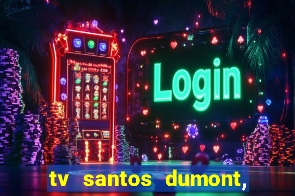 tv santos dumont, 431, centro