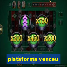 plataforma venceu