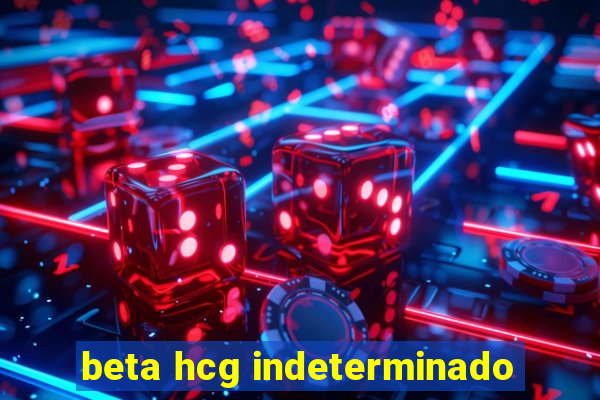 beta hcg indeterminado