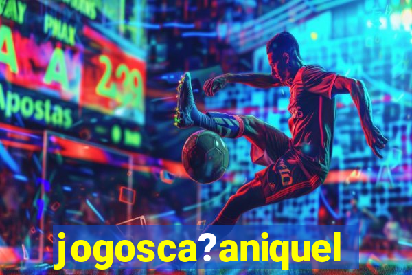 jogosca?aniquel