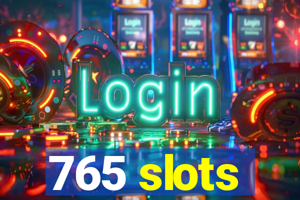 765 slots