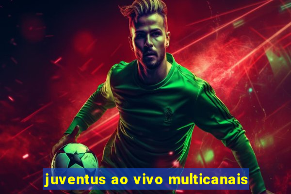 juventus ao vivo multicanais