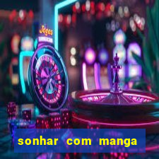 sonhar com manga no jogo do bicho