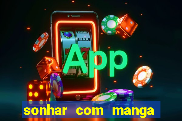 sonhar com manga no jogo do bicho