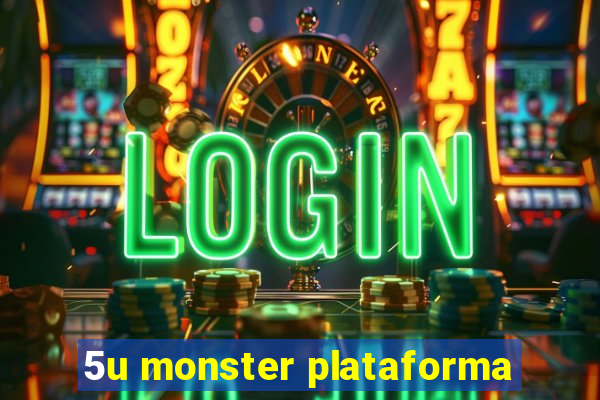 5u monster plataforma