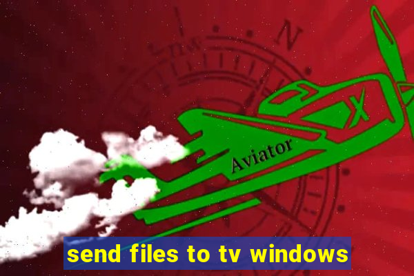 send files to tv windows