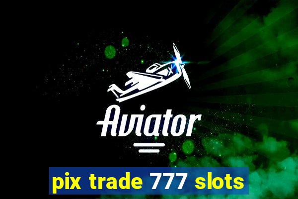 pix trade 777 slots