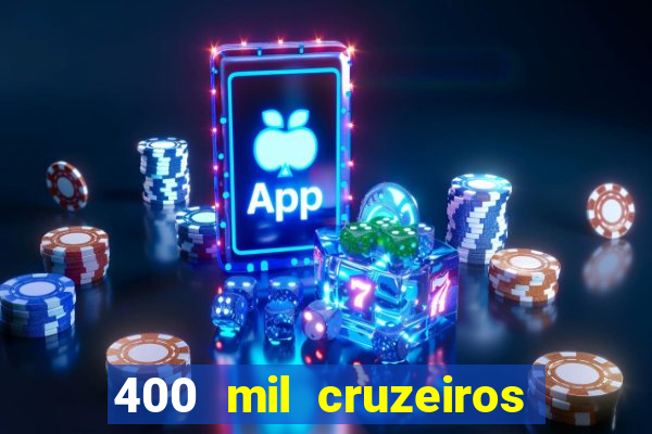 400 mil cruzeiros em reais