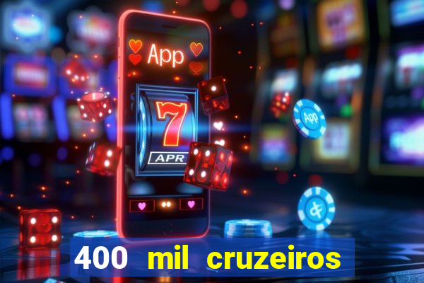 400 mil cruzeiros em reais