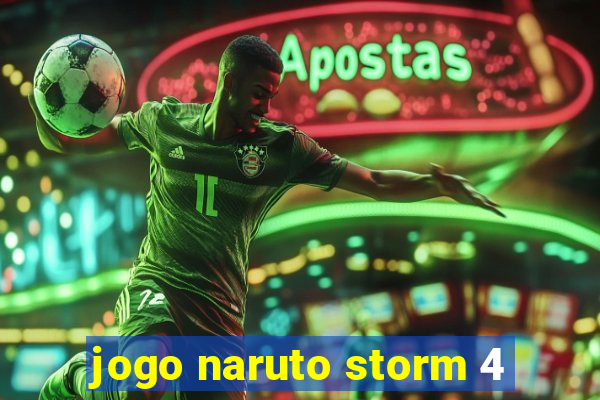 jogo naruto storm 4