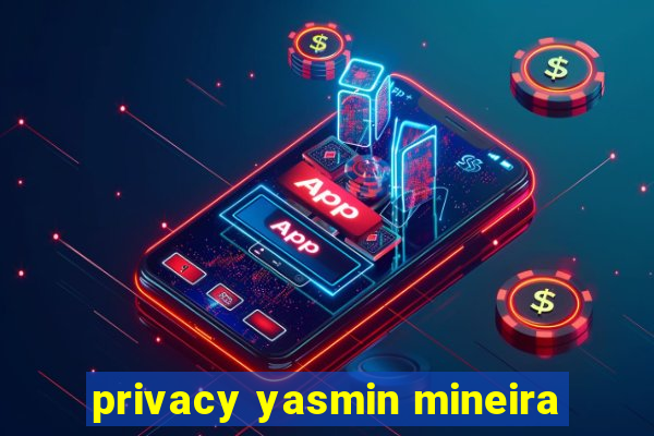 privacy yasmin mineira