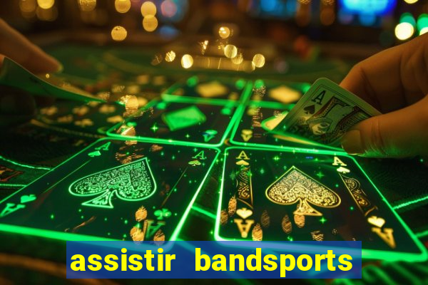 assistir bandsports ao vivo gratis