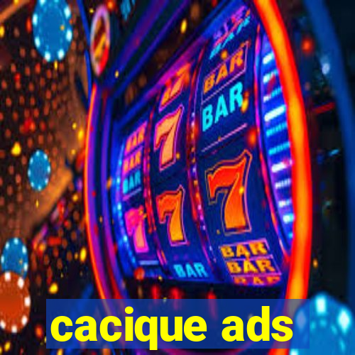 cacique ads