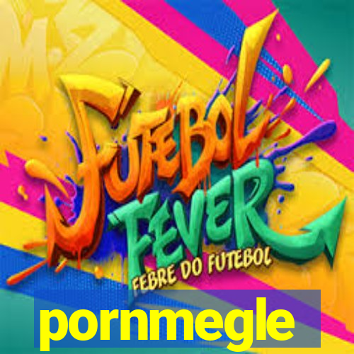 pornmegle