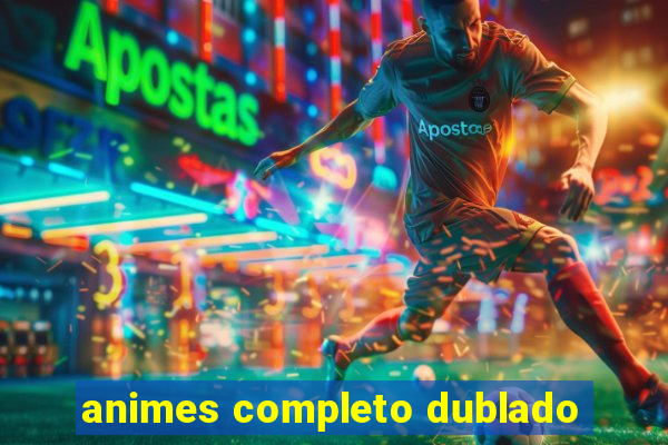 animes completo dublado